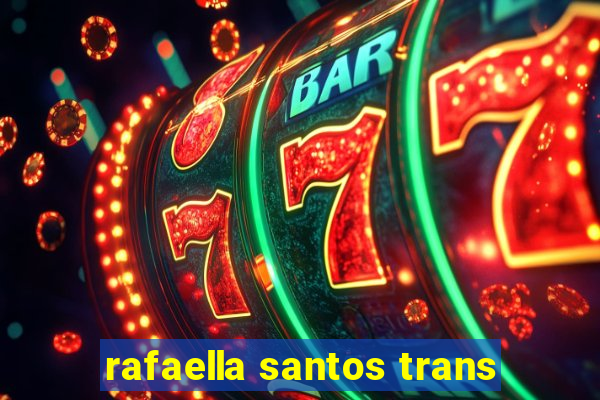 rafaella santos trans